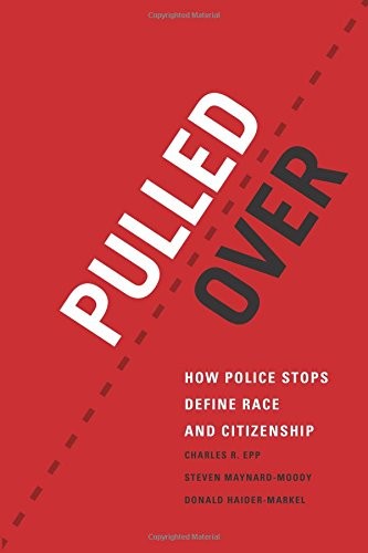 PULLED OVER: HOW POLICE STOPS DEFINE RACE AND CITIZENSHIP By Charles R. Epp