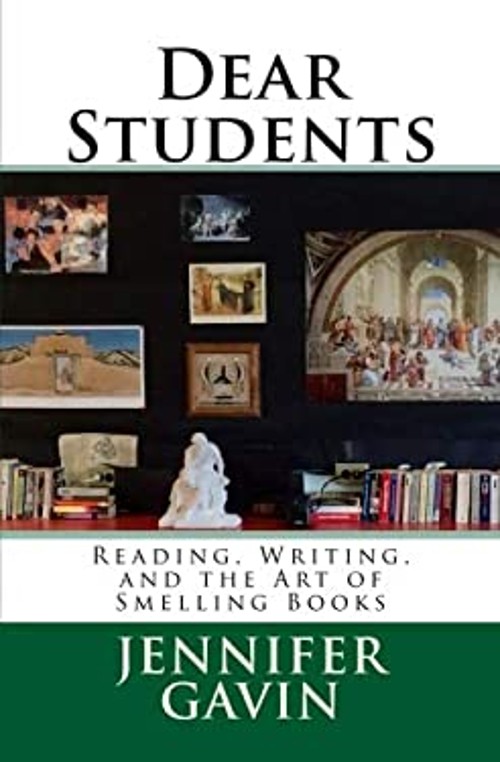 Dear Students : Reading, Writing, and the Art of Smelling Books J