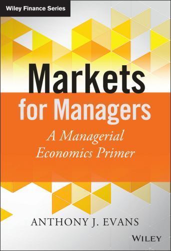 The Wiley Finance Ser.: Markets for Managers : A Managerial Economics Primer by