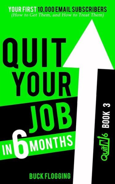 Quit Your Job In 6 Months: Book 3: Your First 10,000 Email Subscribers (How…