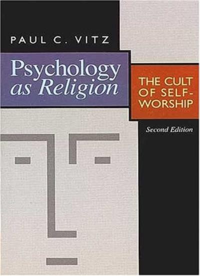 Psychology as Religion: The Cult of Self-Worship By Paul C. Vitz