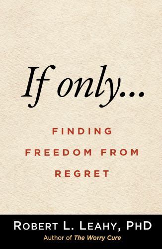 If Only… : Finding Freedom from Regret, Hardcover by Leahy, Robert L., Brand …