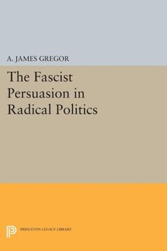 The Fascist Persuasion in Radical Politics by A. James Gregor: New