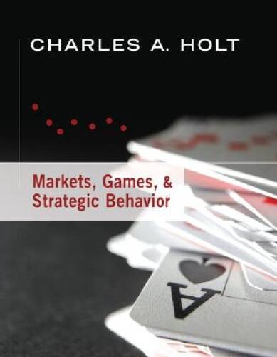 Markets, Games, & Strategic Behavior – Paperback By Holt, Charles A. – GOOD