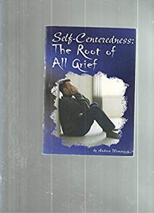 Self-Centeredness : The Source of All Grief Andrew Wommack