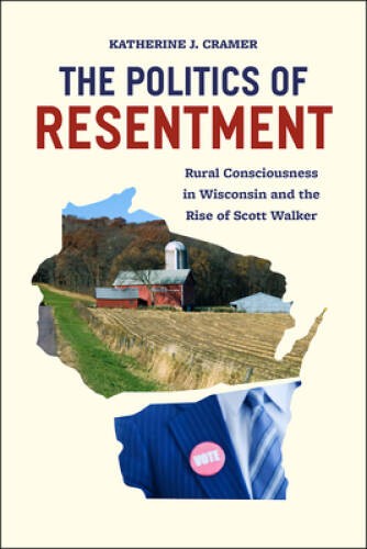 The Politics of Resentment: Rural Consciousness in Wisconsin and the – VERY GOOD