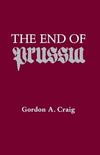 The End of Prussia by Gordon A Craig: New