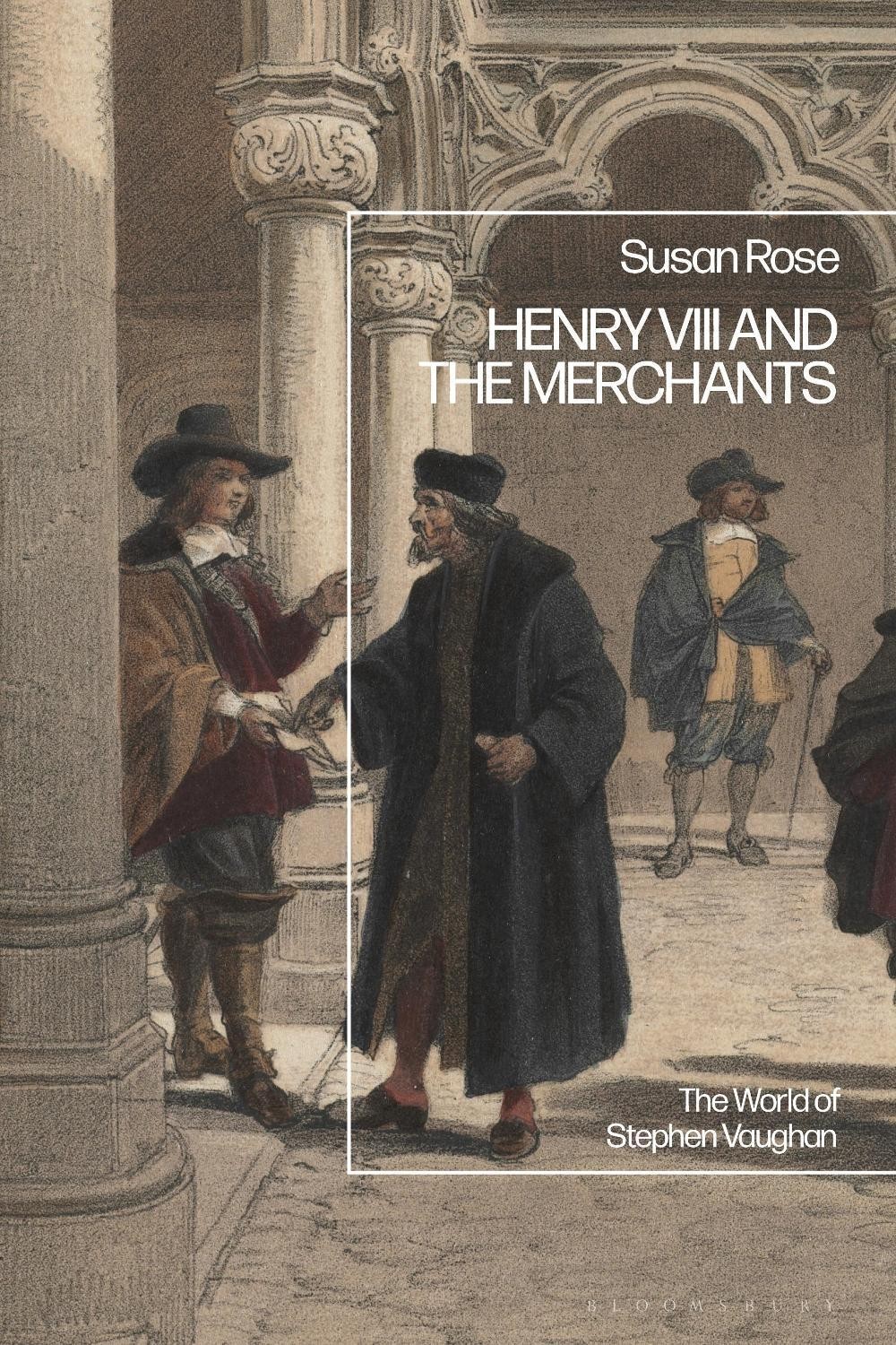 Henry VIII and the Merchants: The World of Stephen Vaughan by Susan Rose (Englis