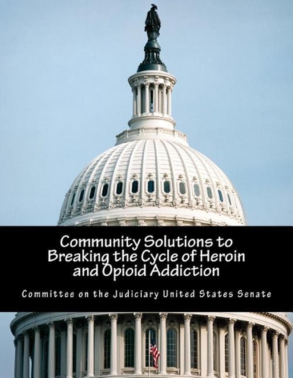 Community Solutions to Breaking the Cycle of Heroin and Opioid Addiction by Comm