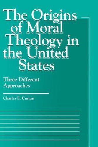 Origins of Moral Theology in the United States : Three Different Approaches, …