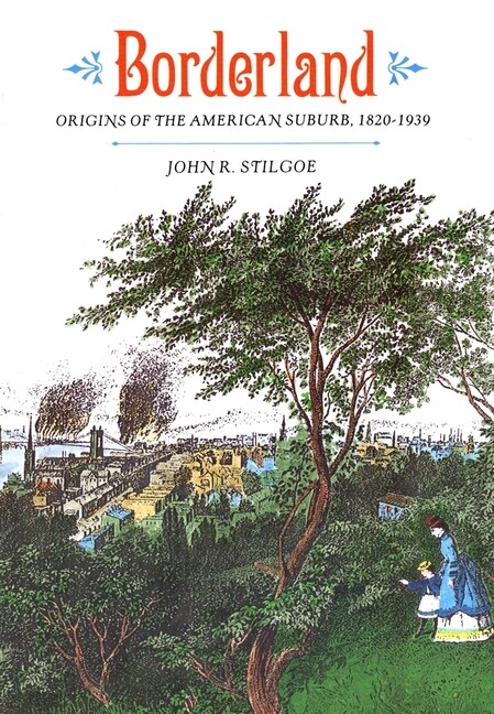 Borderland: Origins Of The American Suburb, 1820-1939