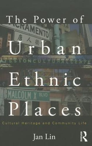The Power of Urban Ethnic Places: Cultural Heritage and Community Life by Lin