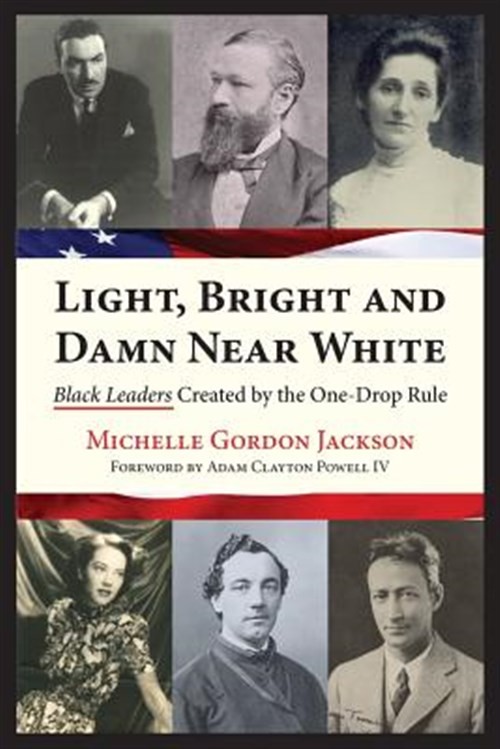 Light, Bright and Damn Near White: Black Leaders Created by the One-Drop Rule…