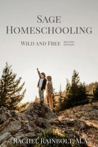 Sage Homeschooling: Wild and Free by Rainbolt, Rachel