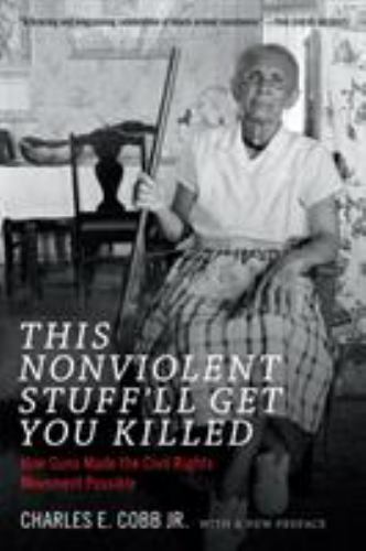 This Nonviolent Stuff’ll Get You Killed: How Guns Made the Civil Rights Movemen
