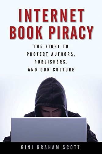 INTERNET BOOK PIRACY: THE FIGHT TO PROTECT AUTHORS, By Ph.d. Gini Graham Scott
