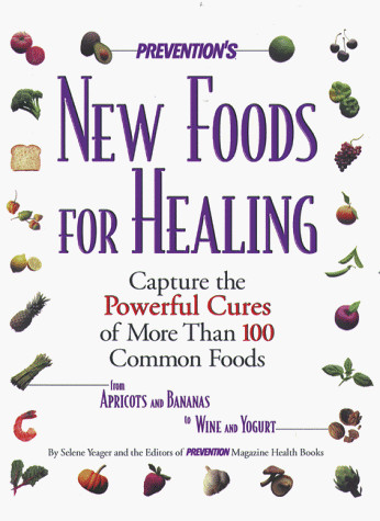 Prevention’s New Foods for Healing: Latest Breakthroughs in the Curative Pow…