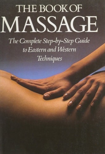 The Book of Massage: The Complete Step-by-Step Guide To Eastern And Western Tech
