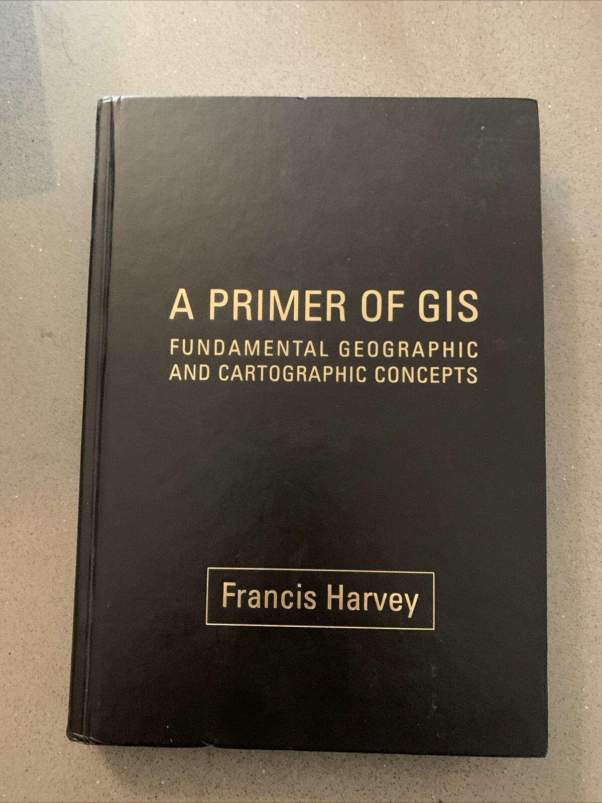 A Primer of GIS : Fundamental Geographic and Cartographic Concepts by Francis…