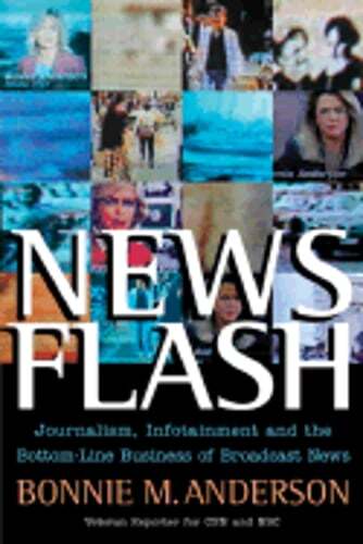 News Flash: Journalism, Infotainment and the Bottom-Line Business of Broadcast