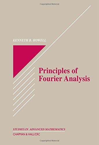 PRINCIPLES OF FOURIER ANALYSIS (TEXTBOOKS IN MATHEMATICS) By Kenneth B. Howell
