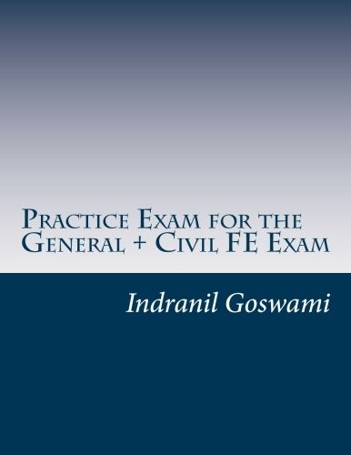 PRACTICE EXAM FOR THE GENERAL + CIVIL FE EXAM: A FULL (110 By Goswami Indranil
