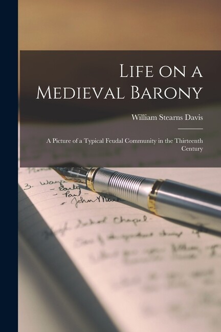 Life On A Medieval Barony: A Picture Of A Typical Feudal Community In The T…