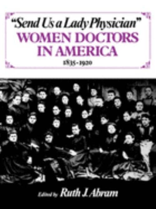 Send Us a Lady Physician : Women Doctors in America, 1835-1920 Pa