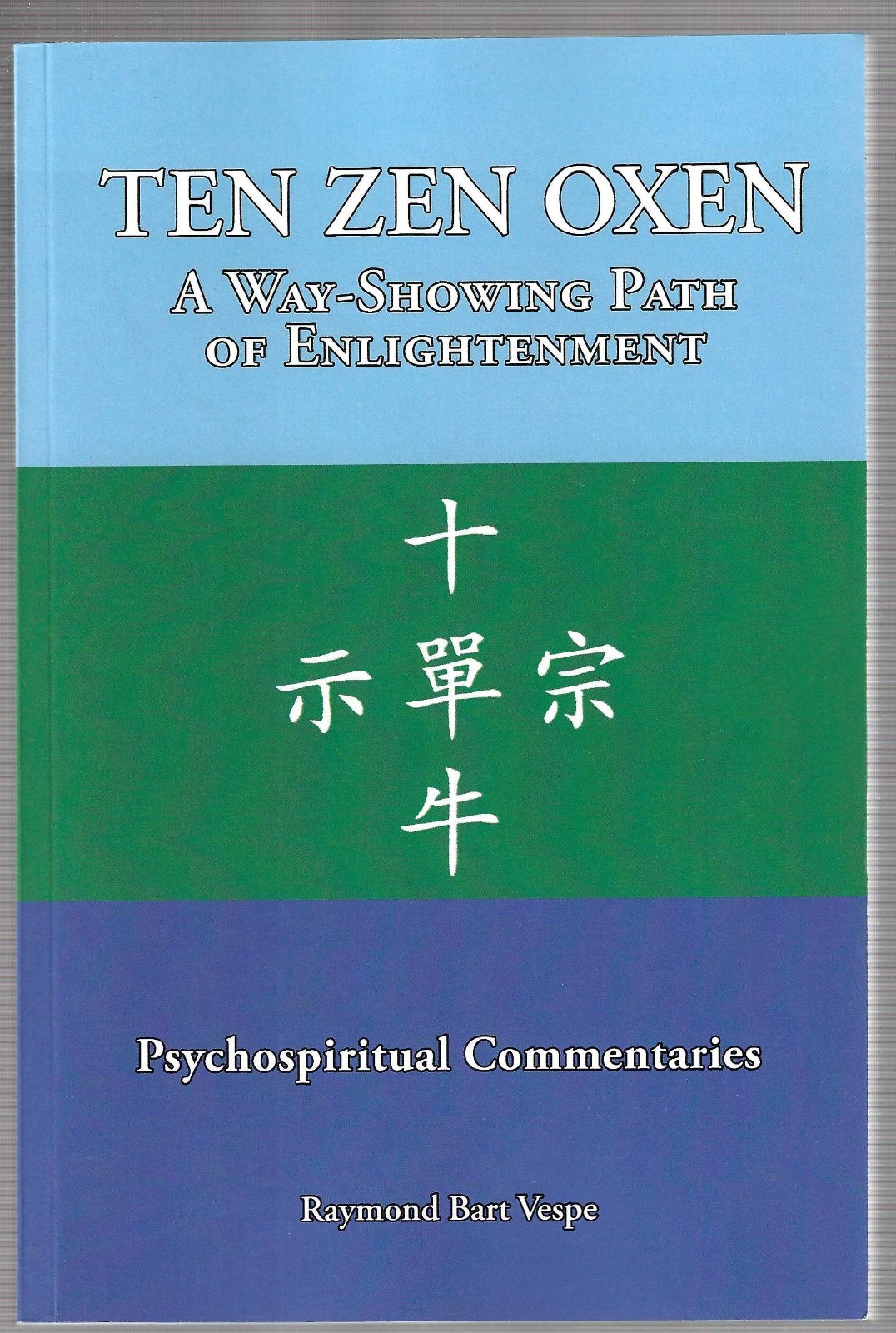 TEN ZEN OXEN a Way-Showing Path of Enlightenment : Psychospiritual Commentaries