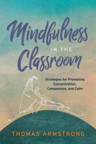 Mindfulness in the Classroom: Strategies for Promoting Concentration, Compassion