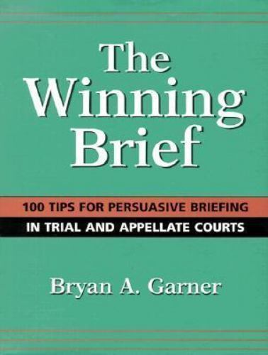 The Winning Brief: 100 Tips for Persuasive Briefing in Trial and Appellate Court