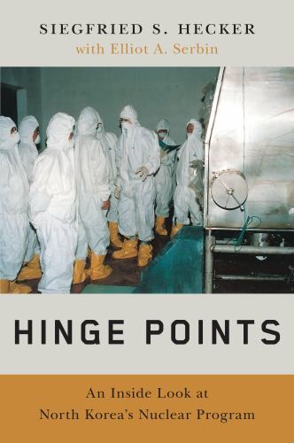 Hinge Points: An Inside Look at North Korea’s Nuclear Program, Hecker, Siegfried