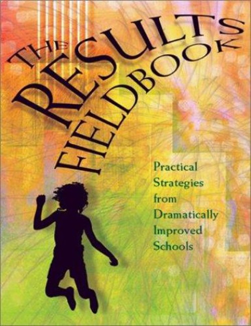 The Results Fieldbook : Practical Strategies from Dramatically Im
