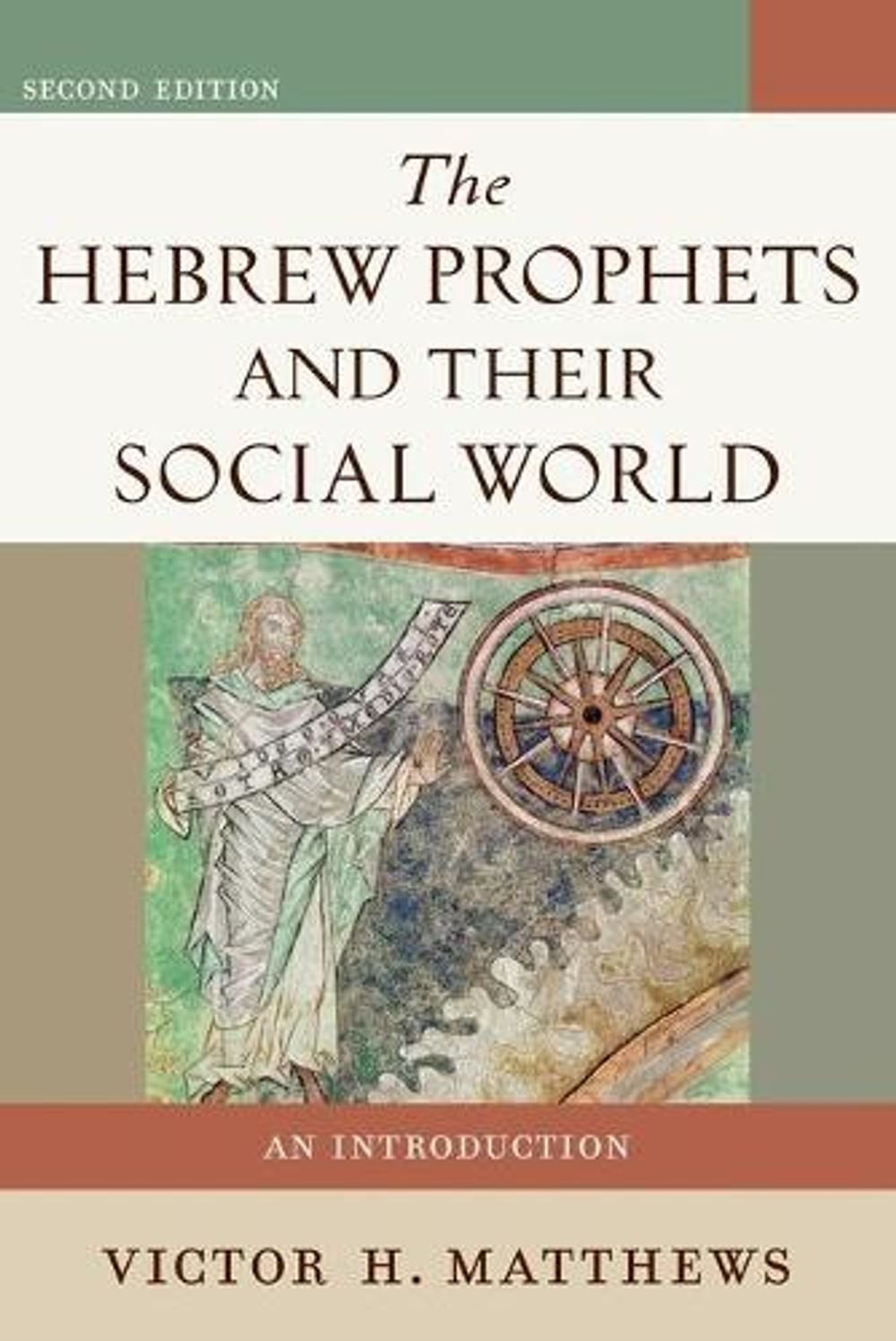 The Hebrew Prophets and Their Social World An Introduction by Victor H. Matthews