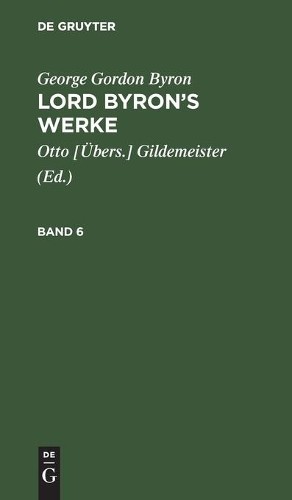 George Gordon Byron George Gordon Byron: Lord Byron’s Werke. Band 6 (Hardback)