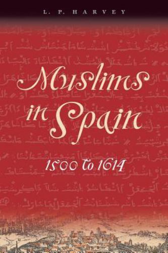 Muslims in Spain, 1500 To 1614 by L. P. Harvey (2006, Trade Paperback)