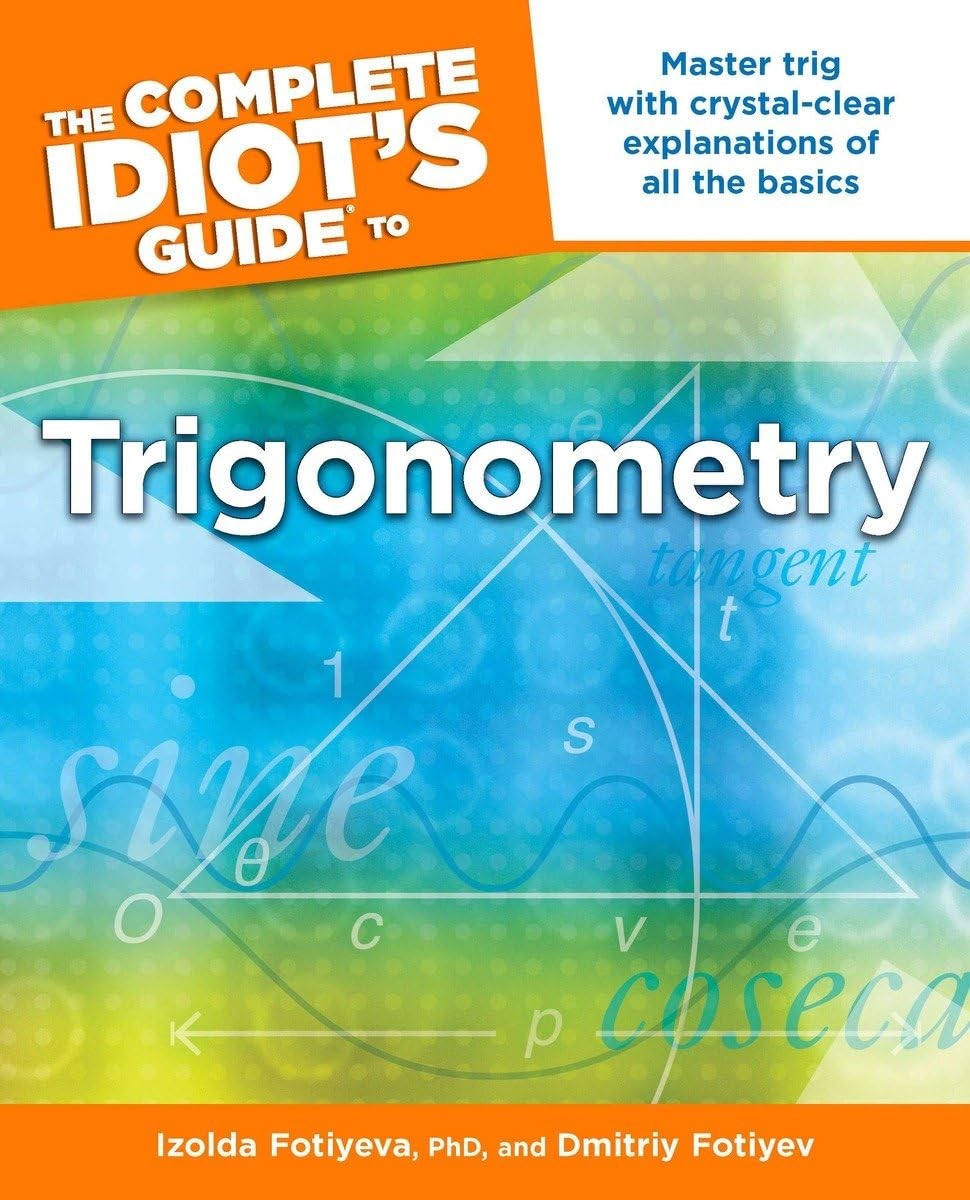 The Complete Idiot’s Guide to Trigonometry: Master Trig with Crystal-Clear E…