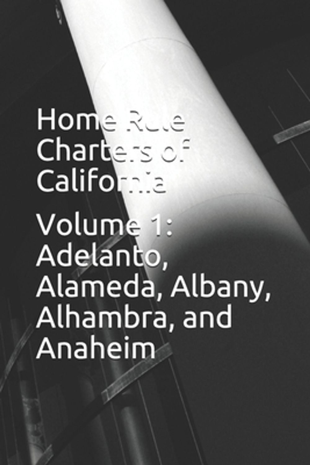 Home Rule Charters of California: Volume 1: Adelanto, Alameda, Albany, Alhambra,