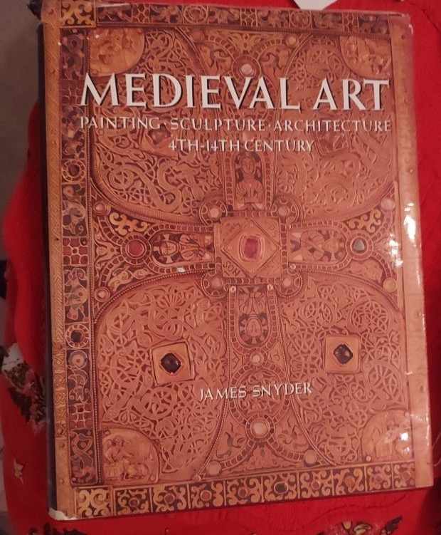 MEDIEVAL ART: PAINTING, SCULPTURE, ARCHITECTURE 4TH-14TH By James Snyder