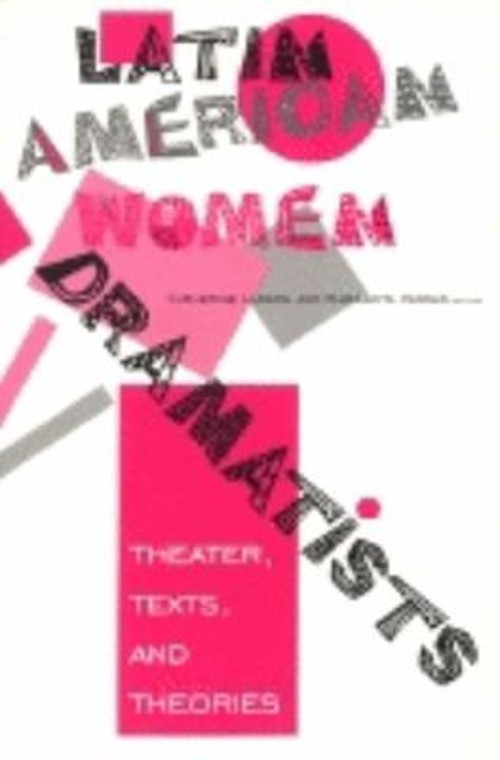 Latin American Women Dramatists : Theater, Texts, and Theories Pa