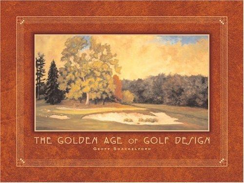 The Golden Age of Golf Design by Geoff Shackelford