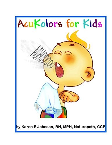 ACUKOLORS FOR KIDS: COMPLETE COLOR HEALING ON THE By Karen E Johnson & Walter W
