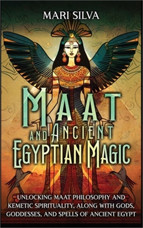 Maat and Ancient Egyptian Magic: Unlocking Maat Philosophy and Kemetic Spiritual