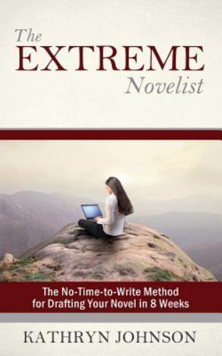 The Extreme Novelist: The No-Time-To-Write Method for Drafting Your Novel in …