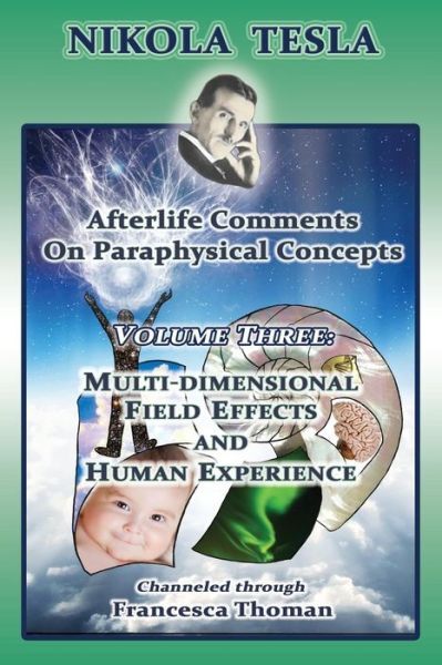 Nikola Tesla: Afterlife Comments On Paraphysical Concepts: Volume Three, Mu…