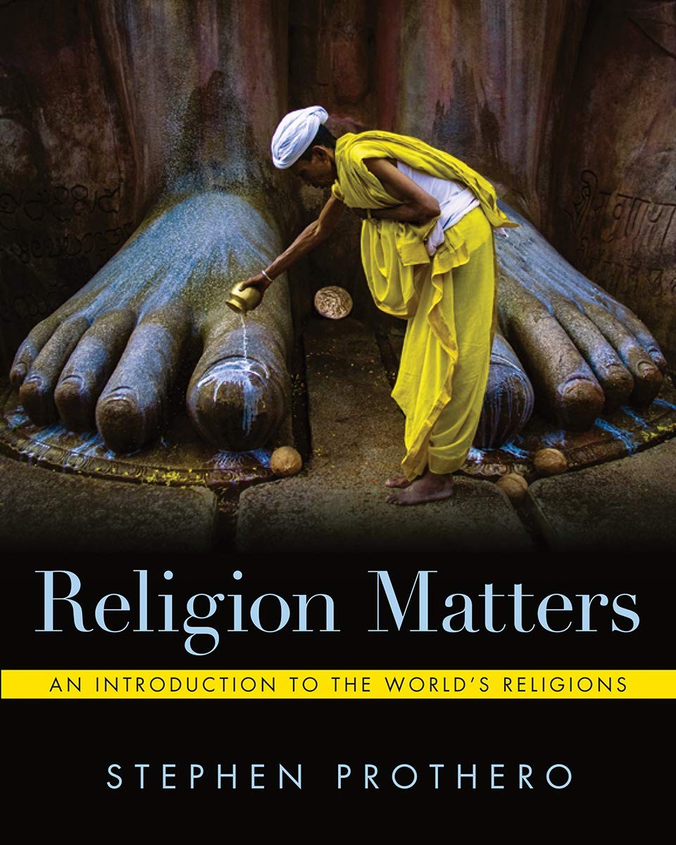 RELIGION MATTERS: AN INTRODUCTION TO THE WORLD’S RELIGIONS BY Stephen Prothero