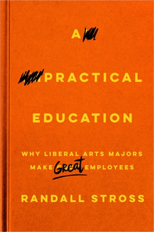 A Practical Education: Why Liberal Arts Majors Make Great Employees (Paperback o