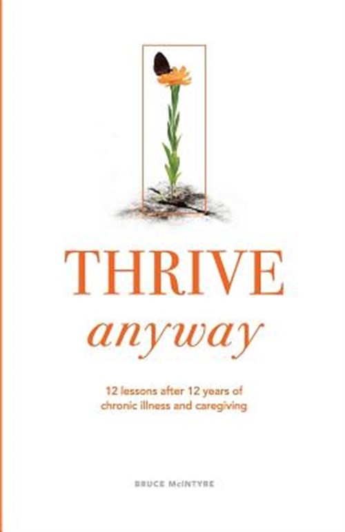 Thrive Anyway: 12 Lessons After 12 Years of Chronic Illness and Caregiving by…