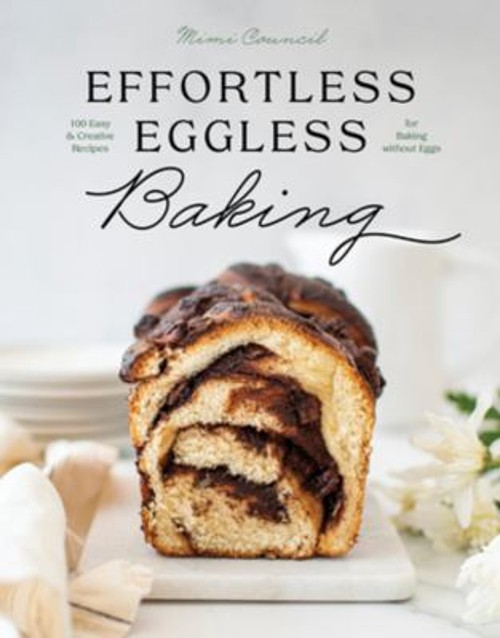Effortless Eggless Baking : 100 Easy and Creative Recipes for Bak