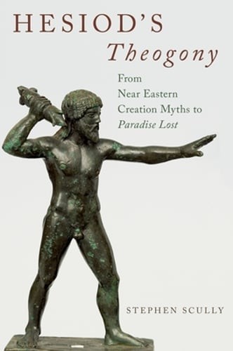 Hesiod’s Theogony: From Near Eastern Creation Myths to Paradise Lost by Scully